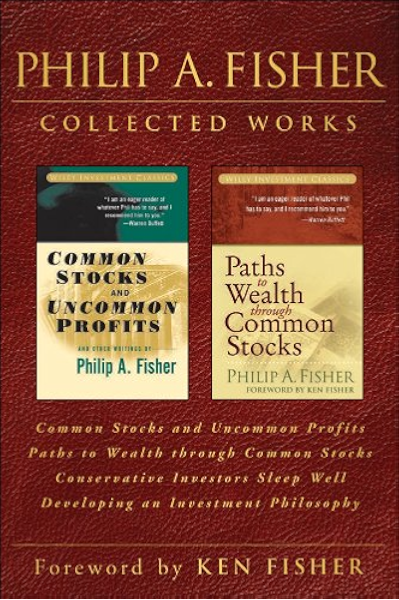 Amazon Com Philip A Fisher Collected Works Foreword By Ken Fisher Common Stocks And Uncommon Profits Paths To Wealth Through Common Stocks Conservative Investors And Developing An Investment Philosophy Ebook Fisher Philip