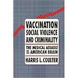 Vaccination, Social Violence, and Criminality: The Medical Assault on the American Brain by Harris Coulter (1999-04-23)