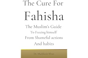 The Cure For Fahisha: The Muslim’s Guide to Freeing himself from Shameful actions and habits (Islamic Self-Improvement)