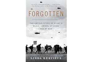Forgotten: The Untold Story of D-Day’s Black Heroes, at Home and at War – An Essential Account of African Americans, Racism, and Valor in World War II