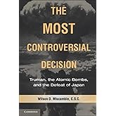 The Most Controversial Decision: Truman, the Atomic Bombs, and the Defeat of Japan (Cambridge Essential Histories)