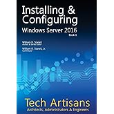 Windows Server 2016: Installing & Configuring (Tech Artisans Library for Windows Server 2016)