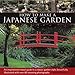 How to Make a Japanese Garden: An Inspirational Visual Guide to a Classic Garden Style, Beautifully Illustrated With over 80 Stunning Photographs