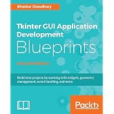 Tkinter GUI Application Development Blueprints - Second Edition: Build nine projects by working with widgets, geometry management, event handling, and more