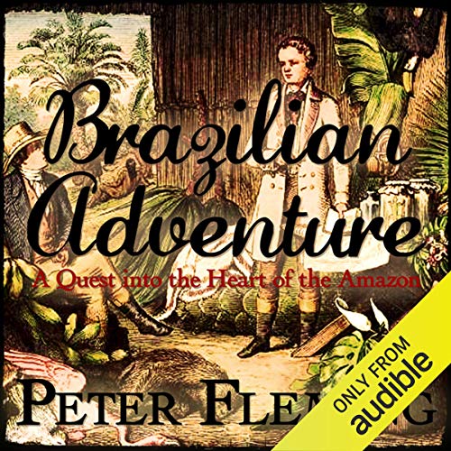Brazilian Adventure: A Quest into the Heart of the Amazon by Peter Fleming