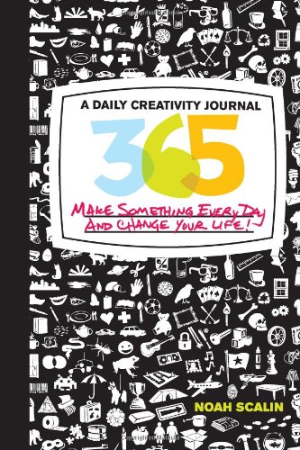 365: A Daily Creativity Journal: Make Something Every Day and Change Your Life! by Noah Scalin
