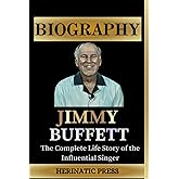 JIMMY BUFFETT BIOGRAPHY BOOK: The Complete Life Story of the Influential Singer