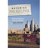 Becoming Philadelphia: How an Old American City Made Itself New Again