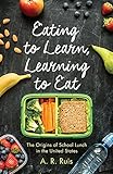 A. R. Ruis, "Eating to Learn, Learning to Eat: The Origins of School Lunch in the United States" (Rutgers UP, 2017)