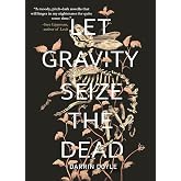 Let Gravity Seize the Dead