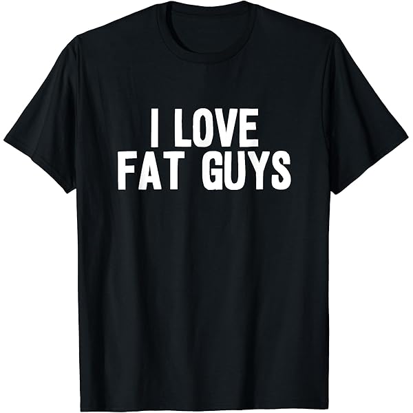 Amazon.com: I love fat guys T-Shirt : Clothing, Shoes & Jewelry