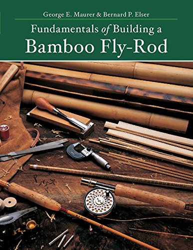 Fundamentals of Building a Bamboo Fly-Rod (Second Edition), by Bernard P. Elser, George E. Maurer