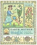 Earth Mother Magic: Ancient Spells for Modern Belles by Judika Illes
