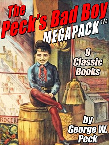 The Peck's Bad Boy MEGAPACK TM: 9 Classic Books by George W. Peck