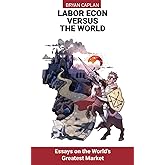 Labor Econ Versus the World: Essays on the World's Greatest Market