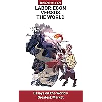 Labor Econ Versus the World: Essays on the World's Greatest Market