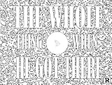 The Whole Thing When He Got There: An Adult Coloring Book by 