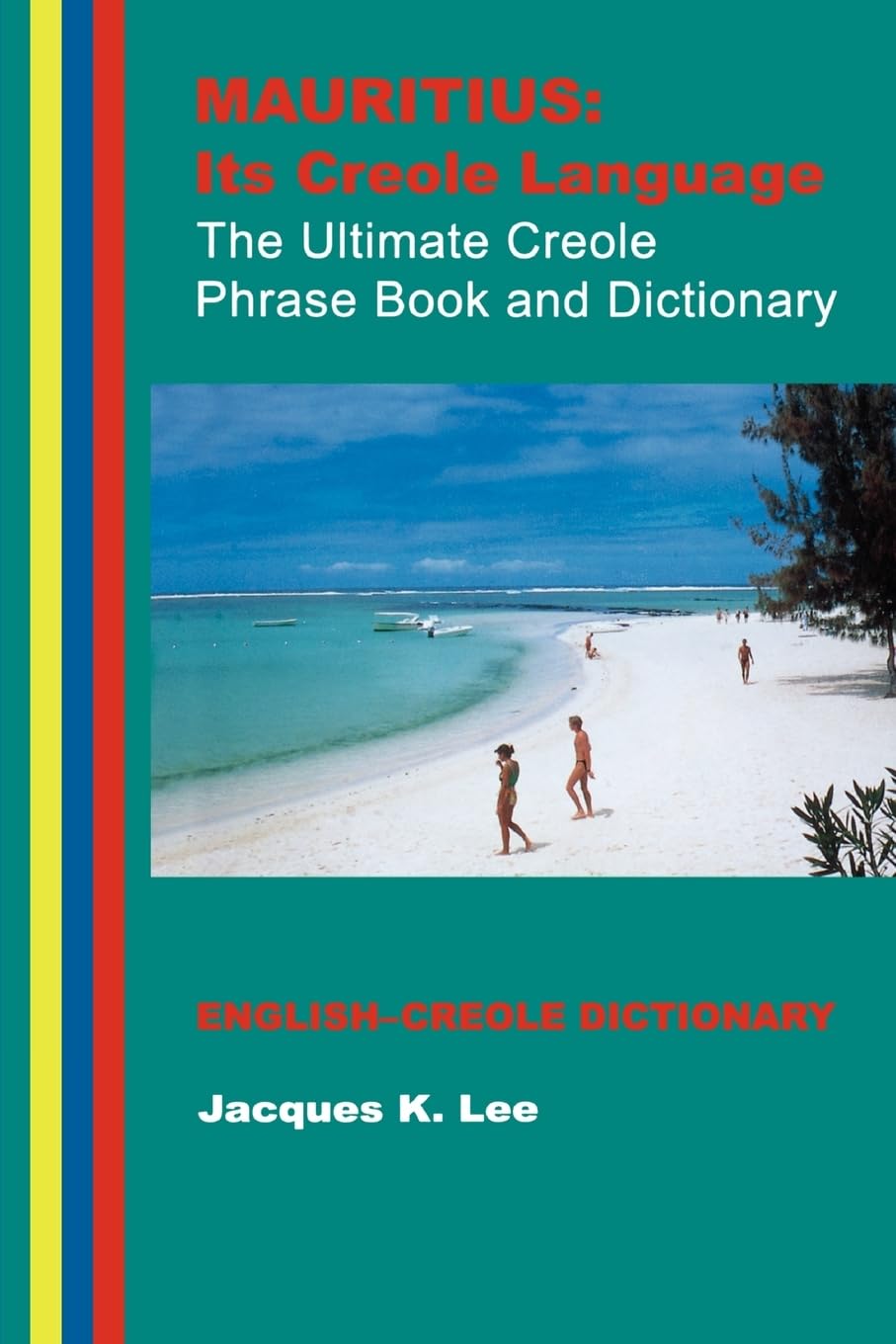 Mauritius: its Creole Language - the Ultimate Creole Phrase Book and Dictionary