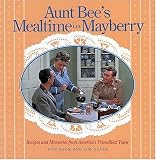 Aunt Bee's Mealtime in Mayberry: Recipes and Memories from America's Friendliest Town Aunt Bee's Mealtime in Mayberry: Recipes and Memories from America's Friendliest Town