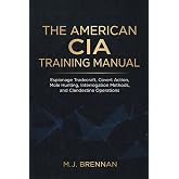 The American CIA Training Manual: Espionage Tradecraft, Covert Action, Mole Hunting, Interrogation Methods, and Clandestine Operations (Intelligence Training Manuals)