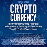 Cryptocurrency: The Complete Guide to Financial Independence Featuring All the Secrets They Don't Want You to Know by 