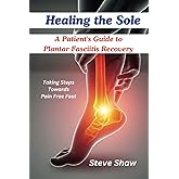 Healing The Sole: A Patient's Guide to Plantar Fasciitis Recovery