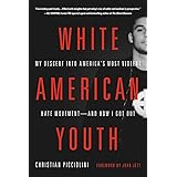 White American Youth: My Descent into America's Most Violent Hate Movement -- and How I Got Out