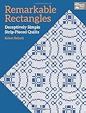 Remarkable Rectangles: Deceptively Simple Strip-Pieced Quilts by Robert DeCarli