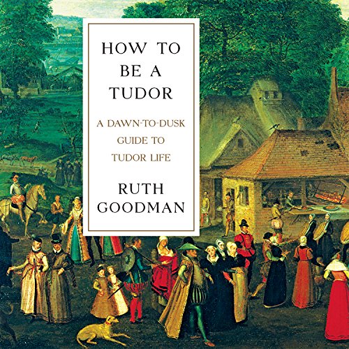 Download How to Be a Tudor: A Dawn-to-Dusk Guide to Tudor Life Download How to Be a Tudor: A Dawn-to-Dusk Guide to Tudor Life