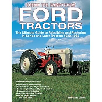 How to Restore Ford Tractors: The Ultimate Guide to Rebuilding and Restoring N-Series and Later Tractors 1939-1962