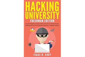 Hacking University: Freshman Edition Essential Beginner’s Guide on How to Become an Amateur Hacker (Hacking, How to Hack, Hac