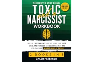 The How to Stop Being Toxic and a Narcissist Workbook (2 Books in 1): Master Emotional Intelligence, Heal Your Inner Child, a