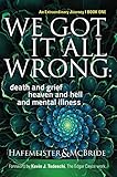 We Got It All Wrong: death and grief, heaven and hell, and mental illness (Soul Evolution Series Boo by Kym McBride, Beverly Hafemeister