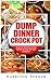 Dump Dinners Crock Pot: 30 Delicious Dump Dinner Recipes For Your Crock Pot