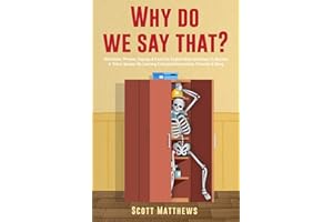 Why Do We Say That? 404 Idioms, Phrases, Sayings & Facts! An American Idiom Dictionary To Become A Native Speaker By Learning