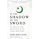 In the Shadow of the Sword: The Birth of Islam and the Rise of the Global Arab Empire