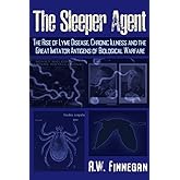 The Sleeper Agent: The Rise of Lyme Disease, Chronic Illness, and the Great Imitator Antigens of Biological Warfare