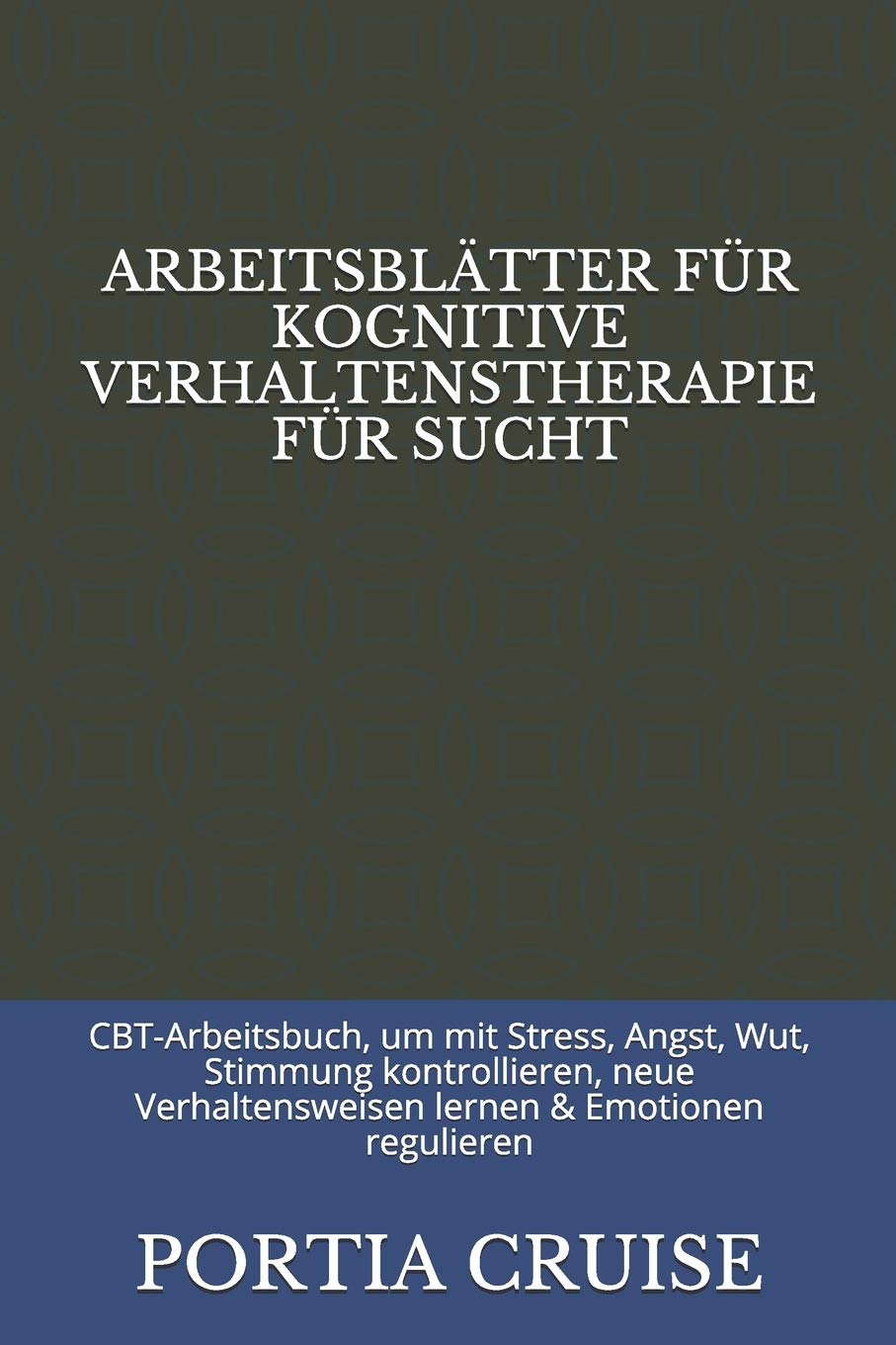 Arbeitsblatter Fur Kognitive Verhaltenstherapie Fur Sucht Cbt Arbeitsbuch Um Mit Stress Angst Wut Stimmung Kontrollieren Neue Verhaltensweisen Lernen Emotionen Regulieren Amazon De Cruise Portia Bucher