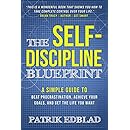 The Self-Discipline Blueprint: A Simple Guide to Beat Procrastination, Achieve Your Goals, and Get the Life You Want