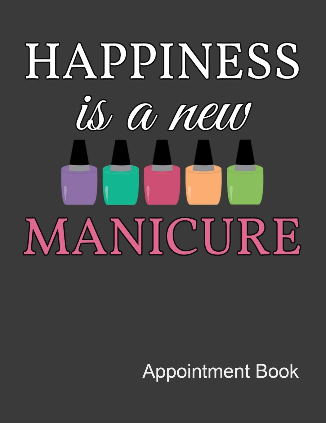 Happiness Is A New Manicure Appointment Book Nail Tech Daily And Hourly Undated Calendar Schedule Interval Appt Times Publishing Ir 9781087090368 Amazon Com Books