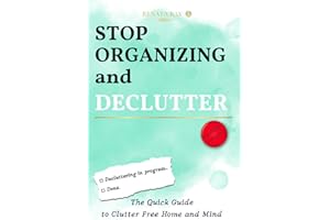 Stop Organizing and Declutter: The Quick Guide to Clutter Free Home and Mind