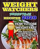 Weight Watchers Freestyle Recipes 2020: How To Lose Weight Fast With Delicious WW Freestyle Recipes And Get Ready For The New Year by Michael Webers