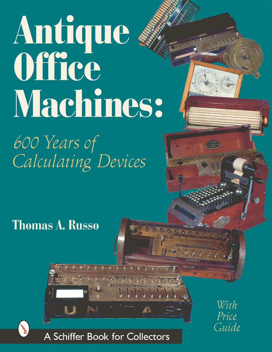 Antique Office Machines: 600 Years of Calculating Devices (Schiffer Book for Collectors with Price Guide) Antique Office Machines: 600 Years of Calculating Devices (Schiffer Book for Collectors with Price Guide) Hardcover