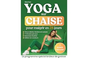 Yoga sur Chaise pour Maigrir en 28 Jours: Le Programme Spécial pour Perdre la Graisse du Ventre et Sculpter son Corps grâce à