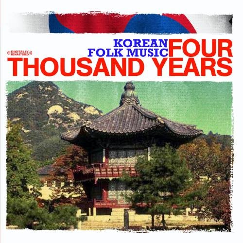 Korean Folk Music: Four Thousand Years (Digitally Remastered)