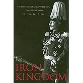Iron Kingdom: The Rise and Downfall of Prussia, 1600–1947