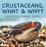 Crustaceans, What & Why? : Preschool Science Series: Marine Life and Oceanography for Kids Pre-K Boo by Baby Professor