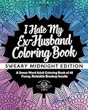 I Hate My Ex-Husband Coloring Book: Sweary Midnight Edition - A Swear Word Adult Coloring Book of 40 Funny, Relatable Breakup Insults (Coloring Book Gift Ideas) (Volume 13) by Adult Coloring World
