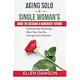 Aging Solo: A Single Woman’s Guide To Creating A Confident Future (The Self-help for Everyday Challenges Series)