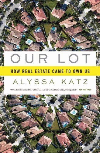 Our Lot: How Real Estate Came to Own Us